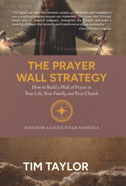 The Prayer Wall Strategy: How to Build a Wall of Prayer in Your Life, Your Family, and Your Church