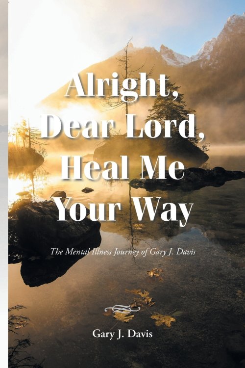 Alright, Dear Lord, Heal Me Your Way: The Mental Illness Journey of Gary J. Davis