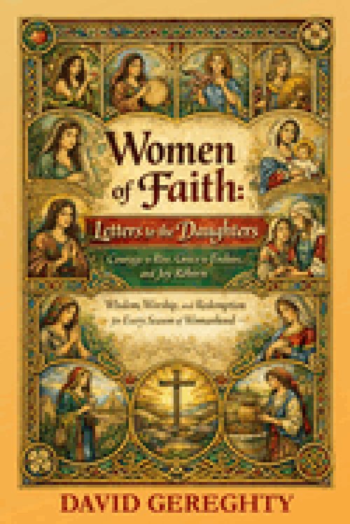 Women of Faith: Letters to the Daughters: Courage to Rise, Grace to Endure, and Joy Reborn