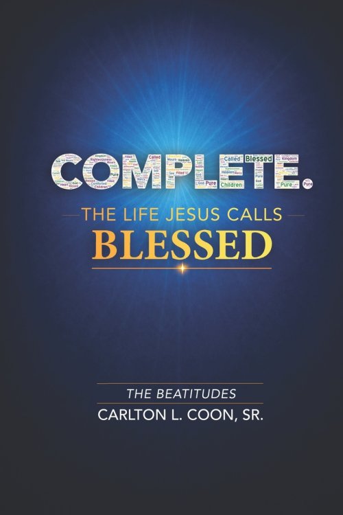 Complete. The Life Jesus Calls Blessed: The Beatitudes