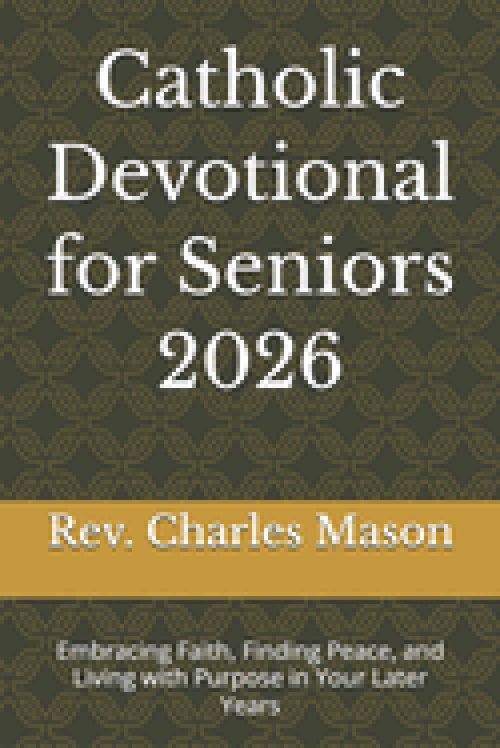 Catholic Devotional for Seniors 2026: Embracing Faith, Finding Peace, and Living with Purpose in Your Later Years
