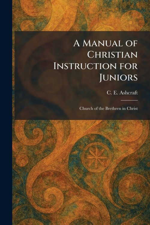 A Manual of Christian Instruction for Juniors: Church of the Brethren in Christ