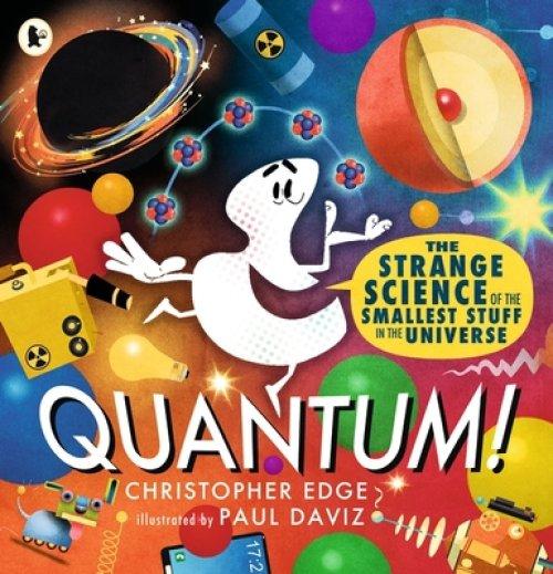 Quantum! The Strange Science Of The Smallest Stuff In The Universe