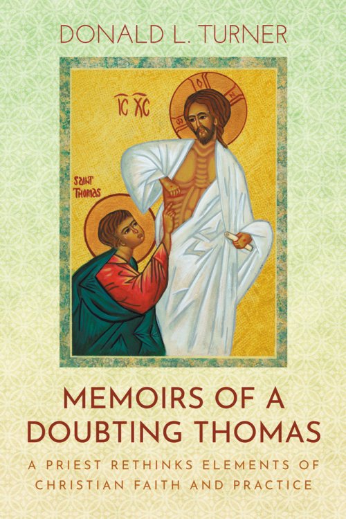 Memoirs of a Doubting Thomas: A Priest Rethinks Elements of Christian Faith and Practice