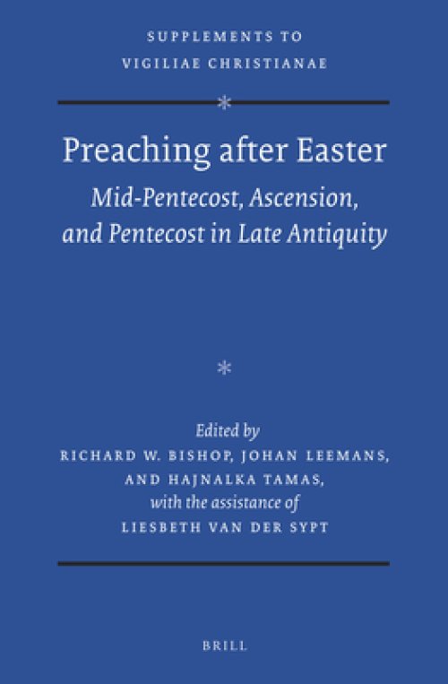 Preaching After Easter: Mid-Pentecost, Ascension, and Pentecost in Late Antiquity
