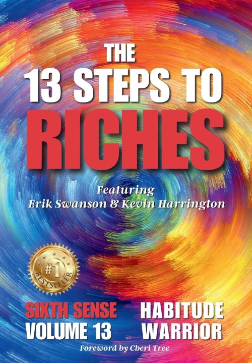 The 13 Steps to Riches - Habitude Warrior Volume 13 Sixth Sense: Special Edition with Erik Swanson & Kevin Harrington