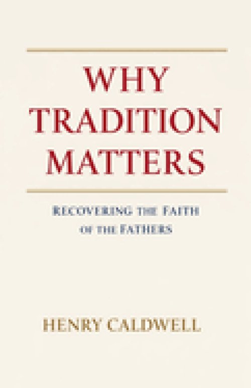 Why Tradition Matters: Recovering the Faith of the Fathers
