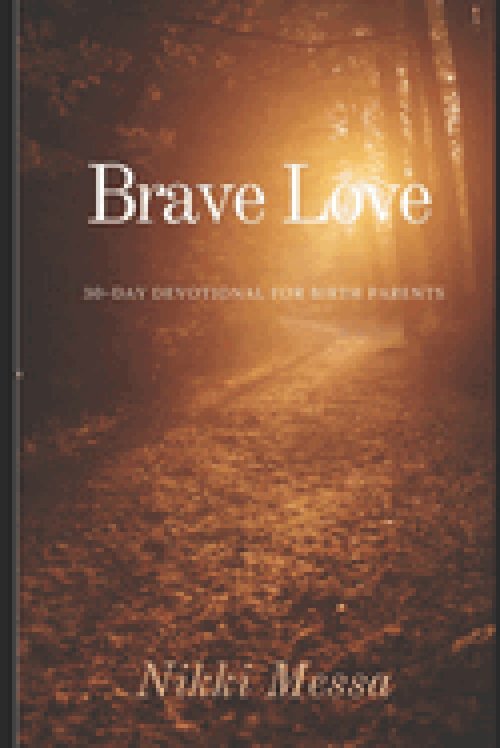 Brave Love A 30-DAY DEVOTIONAL for BIRTH PARENTS