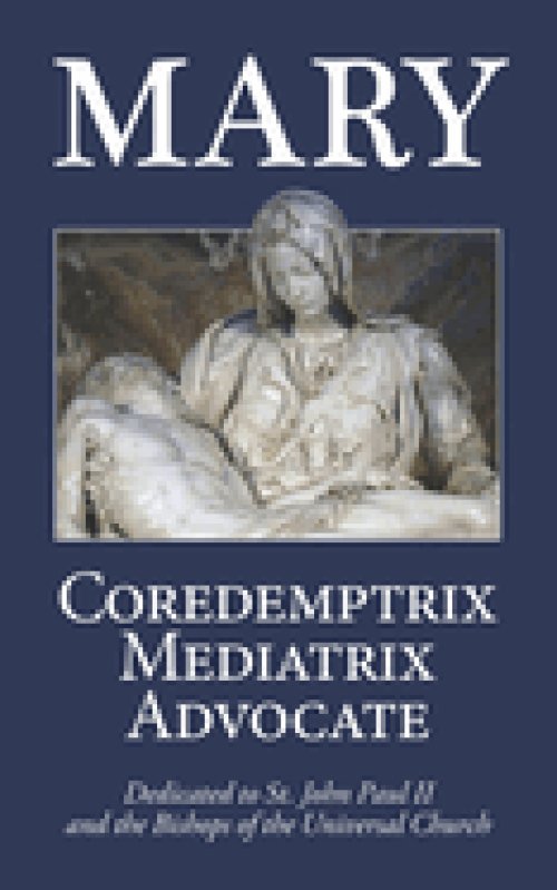Mary: Coredemptrix, Mediatrix, Advocate