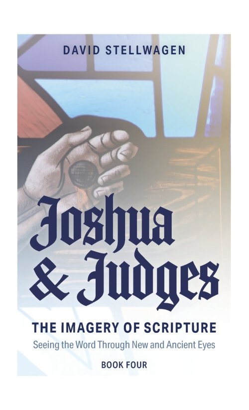 The Imagery of Scripture: Joshua and Judges: Seeing the Word Through New and Ancient Eyes