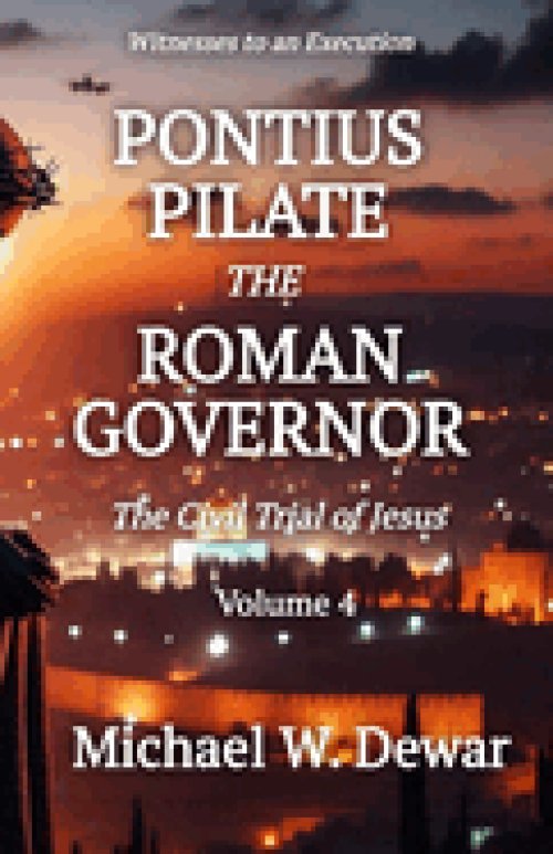 PONTIUS PILATE THE ROMAN GOVERNOR: The Civil Trial of Jesus