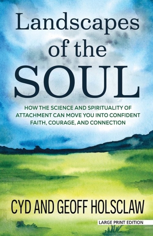 Landscapes of the Soul: How the Science and Spirituality of Attachment Can Move You Into Confident Faith, Courage, and Connection
