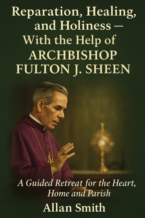 Reparation, Healing and Holiness with the help of Archbishop Fulton J. Sheen : A Guided Retreat for the Heart, Home and Parish