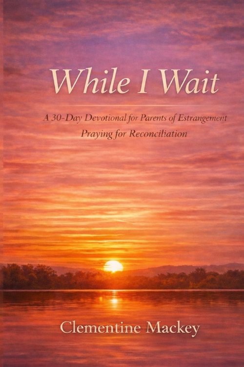While I Wait: :A 30-Day Devotional for Parents Praying for Reconciliation