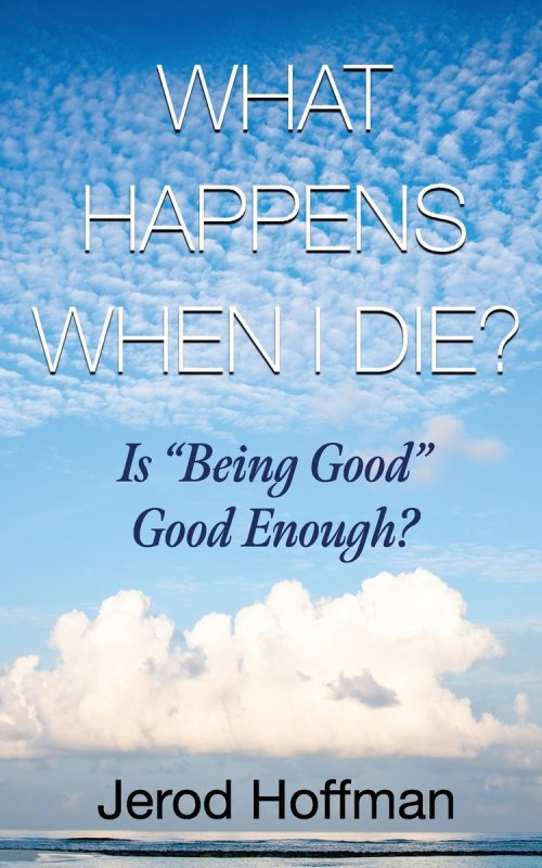 What Happens When I Die?: Is "Being Good" Good Enough?