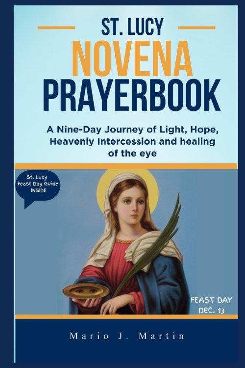ST. LUCY NOVENA PRAYERBOOK: A 9-Day Journey of Light, Hope, Holy Intercession and Prayers of Courage, Healing, and Faith Through the Intercession of S
