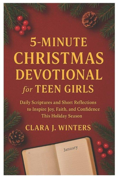5-MINUTES CHRISTMAS DEVOTIONAL FOR TEEN GIRLS: Daily Scriptures and Short Reflections to Inspire Joy, Faith, and Confidence This Holiday Season