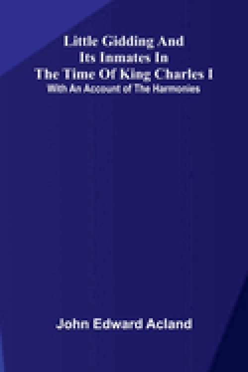 Little Gidding and its inmates in the Time of King Charles I; with an account of the Harmonies