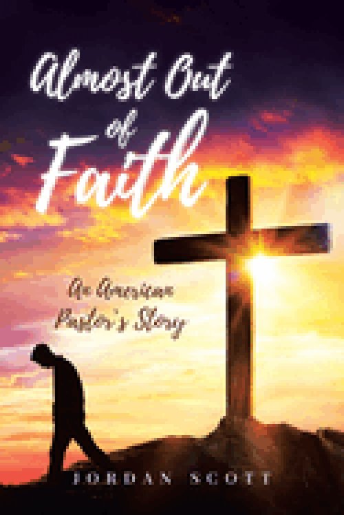 Almost Out of Faith - An American Pastor's Story: A Call for Reformation in the Church and Culture
