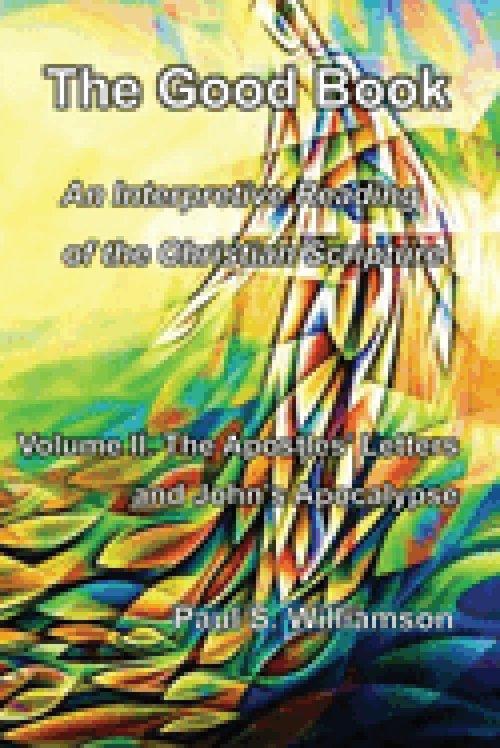 The Good Book: An Interpretive Reading of the Christian Scripture: Volume II. The Apostles' Letters and John's Apocalypse