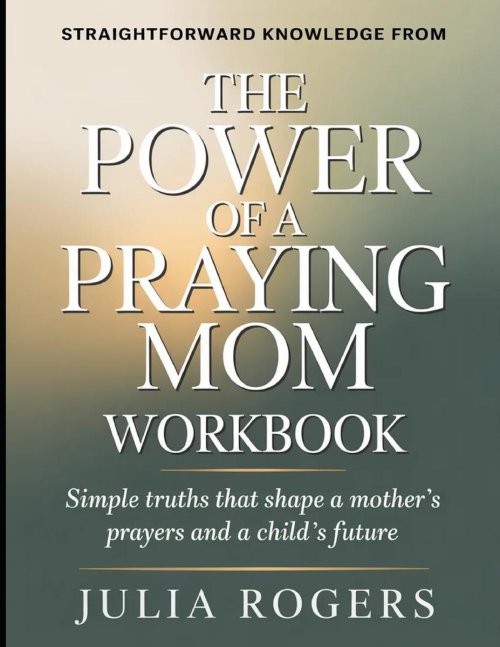 Straightforward Knowledge from The Power of a Praying Mom : Simple Truths That Shape a Mother's Prayers and a Child's Future