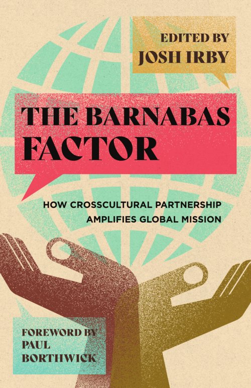 The Barnabas Factor : How Crosscultural Partnership Amplifies Global Mission