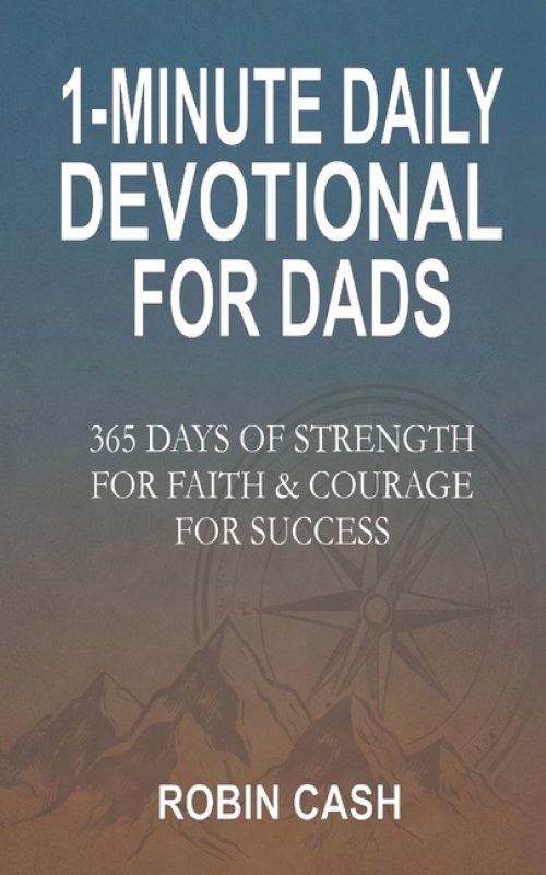 1-Minute Daily Devotional For Dads: 365 Days Of Strength For Faith & Courage For Success
