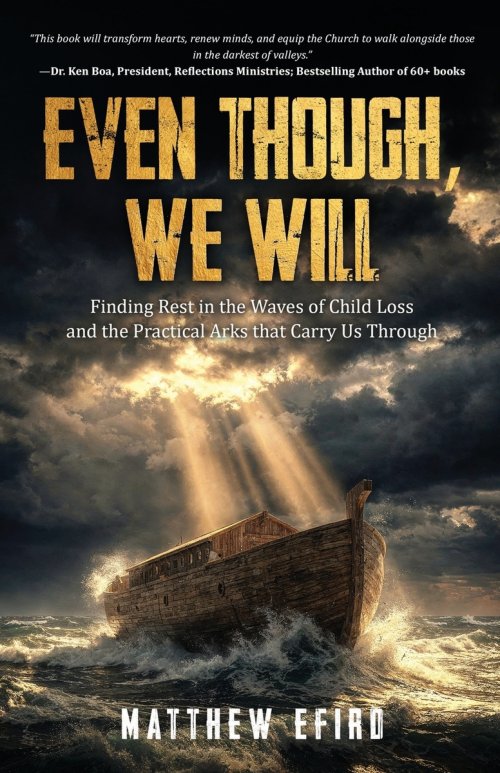 Even Though, We Will: Finding Rest in the Waves of Child Loss and the Practical Arks that Carry Us Through