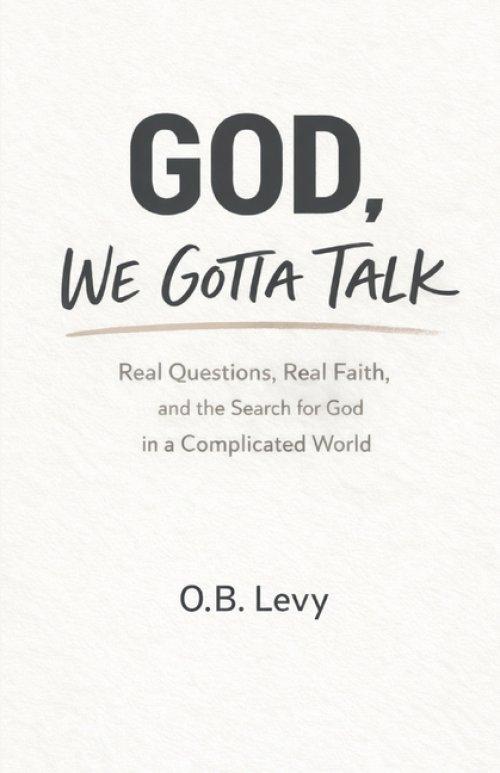 GOD, WE GOTTA TALK: Real Questions, Real Faith, and the Search for God in a Complicated World