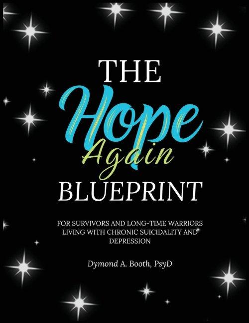 The Hope Again Blueprint: For Survivors and Long-time Warriors Living with Chronic Suicidality and Depression