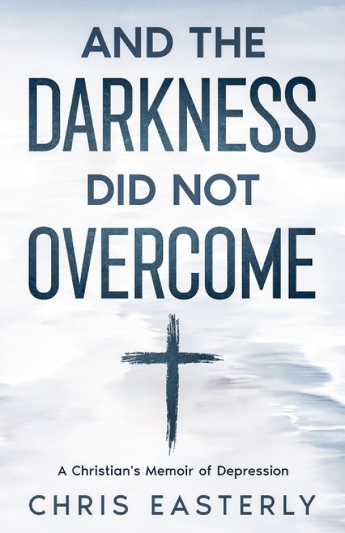 And the Darkness Did Not Overcome: A Christian's Memoir of Depression