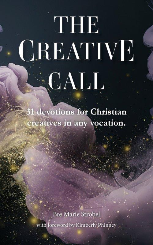 The Creative Call: 31 devotions for Christians creatives in any vocation