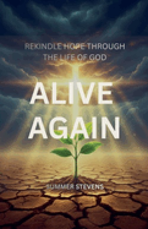 Alive Again: Rekindling Hope Through the Life of God
