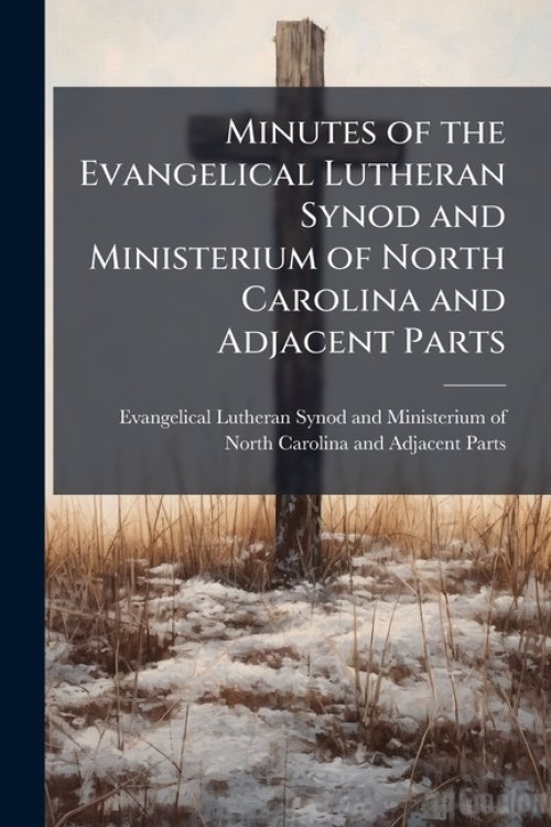 Minutes of the Evangelical Lutheran Synod and Ministerium of North Carolina and Adjacent Parts