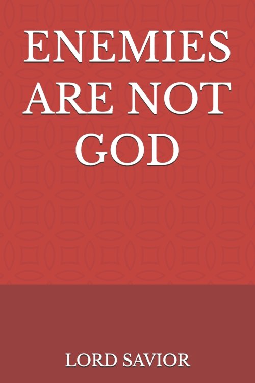 ENEMIES ARE NOT GOD