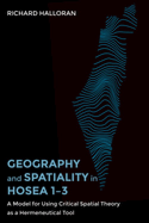 Geography and Spatiality in Hosea 1-3: A Model for Using Critical Spatial Theory as a Hermeneutical Tool