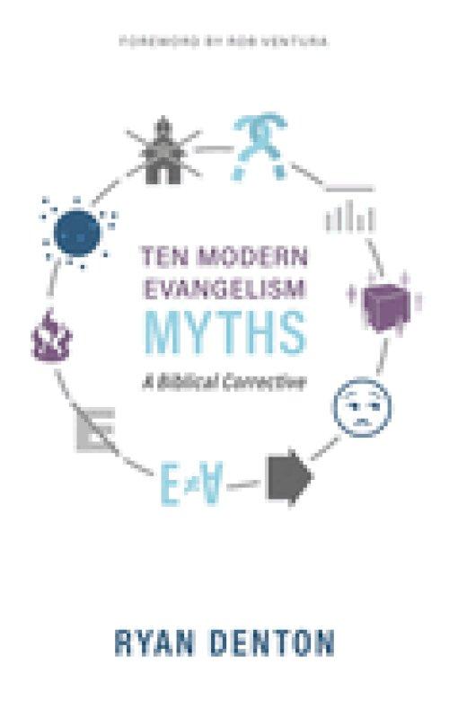 Ten Modern Evangelism Myths: A Biblical Corrective