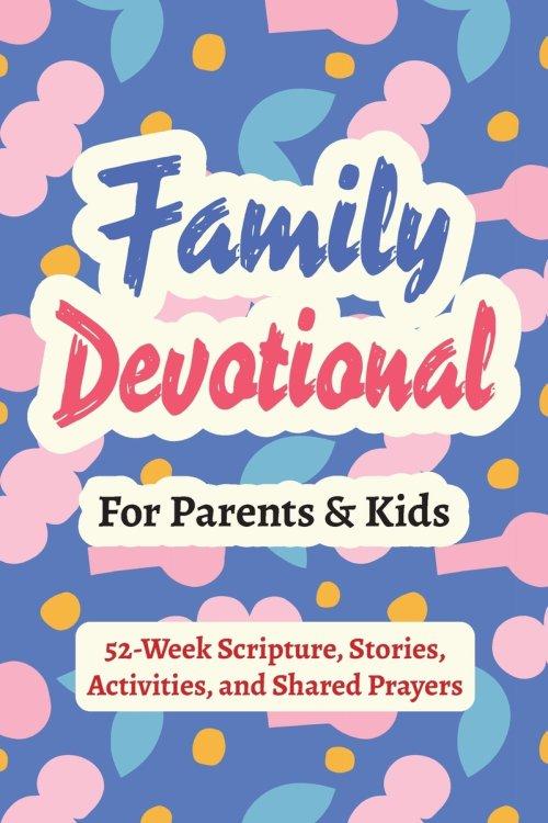 Family Devotional for Parents and Kids - 52-Week Scripture, Stories, Activities, and Shared Prayers: Christian Gifts for Families - a Year of Bible Re