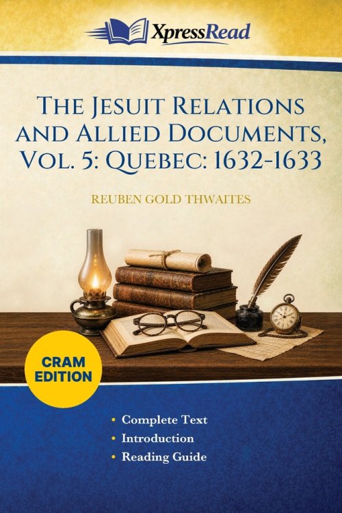 The Jesuit Relations and Allied Documents, Vol. 5: Quebec: 1632-1633 (Cram Edition)