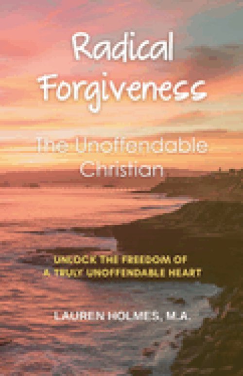 Radical Forgiveness: The Unoffendable Christian