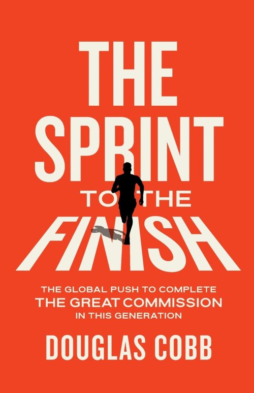 The Sprint to the Finish:  The Global Push to Complete the Great Commission in This Generation