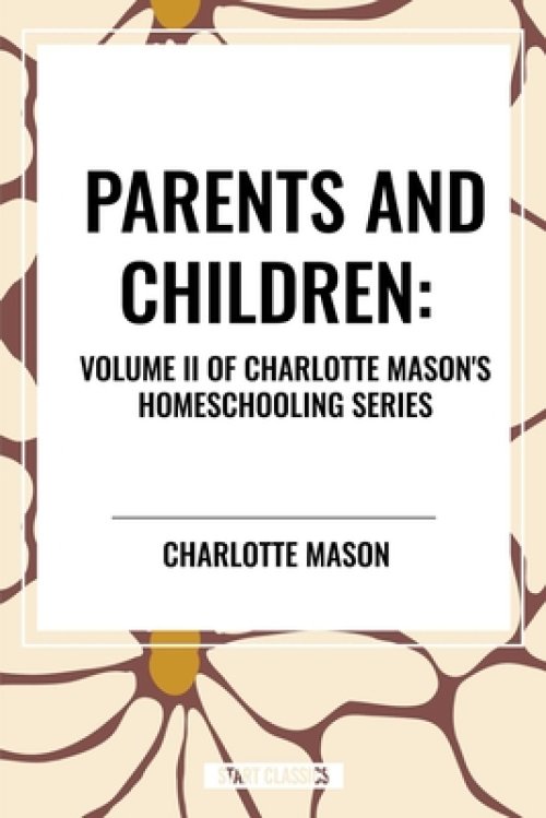 Parents and Children, of Charlotte Mason's Original Homeschooling Series, Volume II