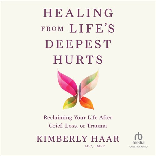 Healing from Life's Deepest Hurts