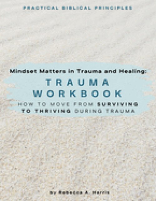 Mindset Matters in Trauma and Healing: How to Move from Surviving to Thriving during Trauma