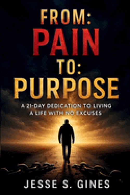 FROM PAIN TO PURPOSE: A 21-DAY DEDICATION TO LIVING A LIFE WITH NO EXCUSES