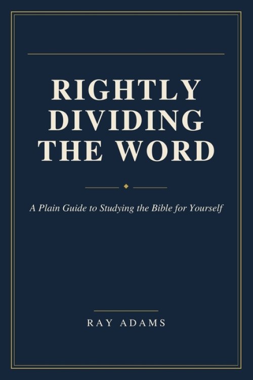 Rightly Dividing the Word: A Plain Guide to Studying the Bible for Yourself
