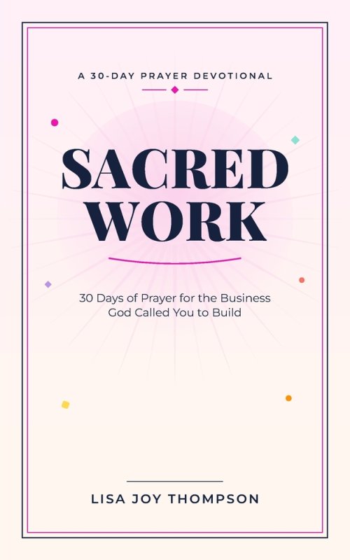 Sacred Work: 30 Days of Prayer for the Business God Called You to Build