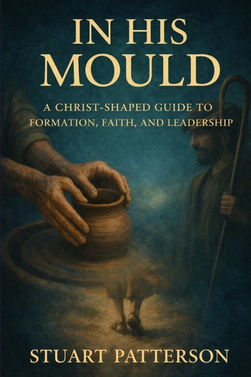 In His Mould: A Christ-Shaped Guide to Formation, Faith, and Leadership