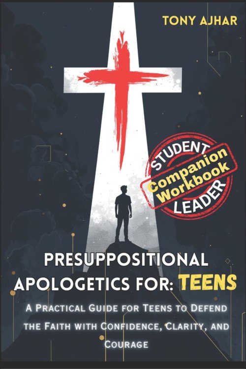 Presuppositional Apologetics For Teens: Student and Leader Guide