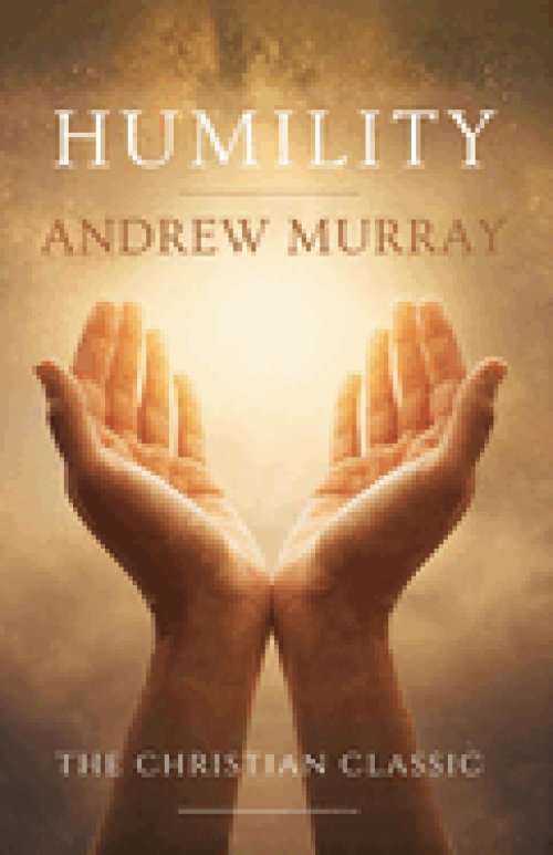 Humility, the Beauty of Holiness : The Original & Unabridged Christian Classic